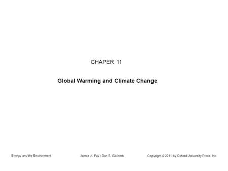 Copyright © 2011 by Oxford University Press, Inc. Energy and the Environment James A. Fay / Dan S. Golomb CHAPER 11 Global Warming and Climate Change.