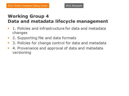 Working Group 4 Data and metadata lifecycle management  1. Policies and infrastructure for data and metadata changes  2. Supporting file and data formats.