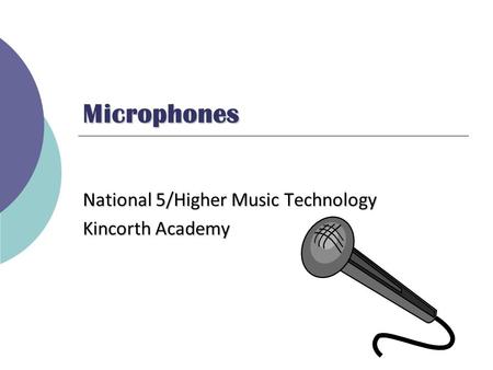 Microphones National 5/Higher Music Technology Kincorth Academy.