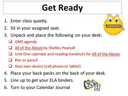 Get Ready 1.Enter class quietly. 2.Sit in your assigned seat. 3.Unpack and place the following on your desk:  GMS agenda  All of the Above by Shelley.