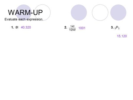 WARM-UP Evaluate each expression. 1.8!2.3. 9 P 5 14! 10!4! 40,320 1001 15,120.