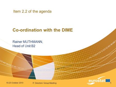 IT Directors’ Group Meeting 1 19-20 October 2010 Item 2.2 of the agenda Co-ordination with the DIME Rainer MUTHMANN, Head of Unit B2.