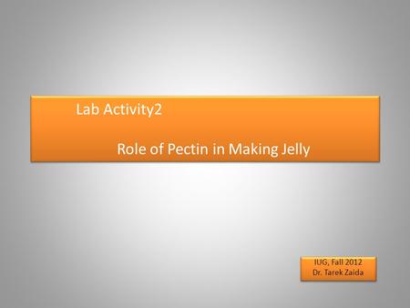 Lab Activity2 Role of Pectin in Making Jelly IUG, Fall 2012 Dr. Tarek Zaida IUG, Fall 2012 Dr. Tarek Zaida.