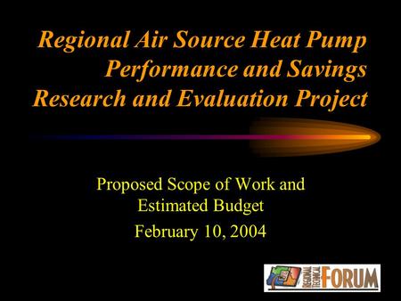 Regional Air Source Heat Pump Performance and Savings Research and Evaluation Project Proposed Scope of Work and Estimated Budget February 10, 2004.