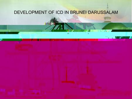 DEVELOPMENT OF ICD IN BRUNEI DARUSSALAM. MUARA PORT KUALA BELAIT PORT o o o TEMBURONG PORT LOCATIONS OF ICD o.