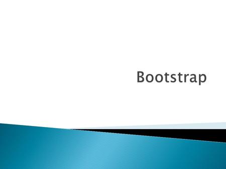  An HTML, CSS, Javascript framework you can use as a basis for creating web sites  Uses CSS settings, fundamental HTML elements styled and enhanced.