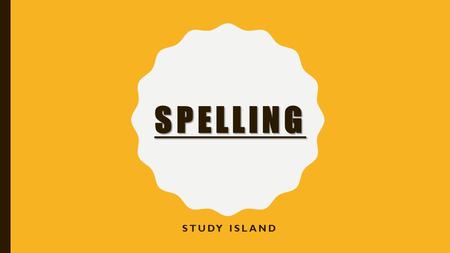 SPELLING STUDY ISLAND. The steps and tricks below can help you spell some difficult words.