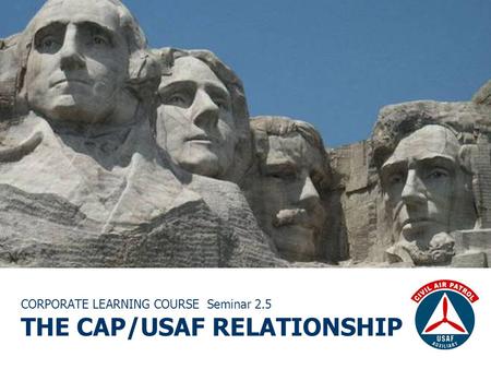 CORPORATE LEARNING COURSE Seminar 2.5 THE CAP/USAF RELATIONSHIP.