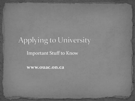 Important Stuff to Know www.ouac.on.ca. Choose a school and a program – research!! Choose 3 programs for $150.00 $50 for each additional program Remember.