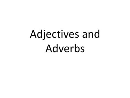 Adjectives and Adverbs