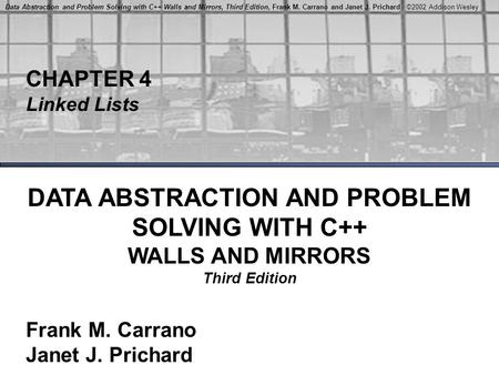 Data Abstraction and Problem Solving with C++ Walls and Mirrors, Third Edition, Frank M. Carrano and Janet J. Prichard ©2002 Addison Wesley CHAPTER 4 Linked.