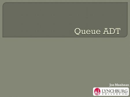 1 Joe Meehean. 2  empty is the queue empty  size  enqueue (add) add item to end of queue  dequeue (remove) remove and return item at front of queue.