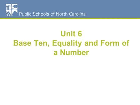 Unit 6 Base Ten, Equality and Form of a Number. Numeration Quantity/Magnitude Base Ten Equality Form of a Number ProportionalReasoning Algebraic and Geometric.