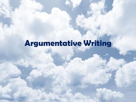 Argumentative Writing. You must write in an objective tone. This is not narrative or emotional, so don’t use the following words: I, we, you.