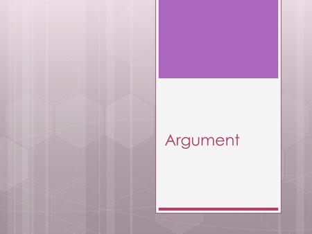 Argument. Arguments  Verbal Arguments : usually arrive spontaneously and can’t be planned or researched.  Can be frustrating when you might fail to.