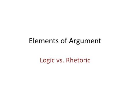 Elements of Argument Logic vs. Rhetoric. Syllogism Major Premise: Advertising of things harmful to our health should be legally banned. Minor Premise: