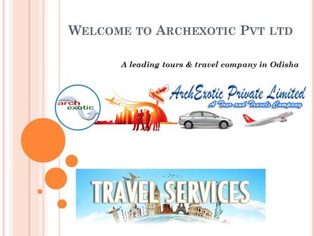 W ELCOME TO A RCHEXOTIC P VT LTD A leading tours & travel company in Odisha.