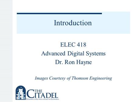 Introduction ELEC 418 Advanced Digital Systems Dr. Ron Hayne Images Courtesy of Thomson Engineering.