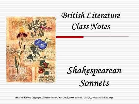 Revised 2004© Copyright. Academic Year 2004-2005, by M. Chavez. (http://www.mschavez.org) British Literature Class Notes Shakespearean Sonnets.