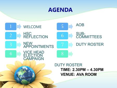 AGENDA 1234 WELCOME NEW APPOINTMENTS DUTY ROSTER SUB- COMMITTEES 5678 VICE HEAD ELECTION CAMPAIGN HSC REFLECTION AOB DUTY ROSTER TIME: 2.30PM – 4.30PM.