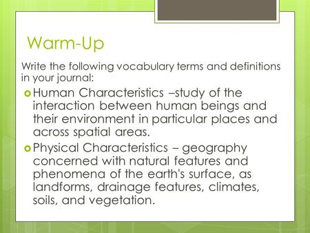 Warm-Up Write the following vocabulary terms and definitions in your journal:  Human Characteristics –study of the interaction between human beings and.