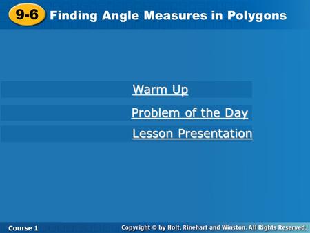 9-6 Finding Angle Measures in Polygons Course 1 Warm Up Warm Up Lesson Presentation Lesson Presentation Problem of the Day Problem of the Day.