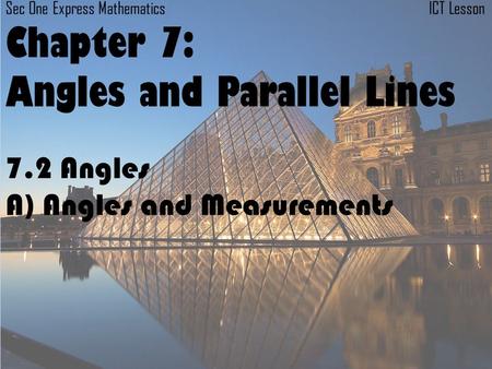 Sec One Express Mathematics ICT Lesson Chapter 7: Angles and Parallel Lines 7.2 Angles A) Angles and Measurements.