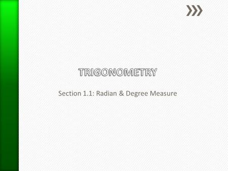 Section 1.1: Radian & Degree Measure. Objective: To be able to sketch an angle in radians and find the quadrant of the terminal side. Trigonometry is.