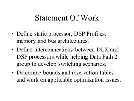 Statement Of Work Define static processor, DSP Profiles, memory and bus architectures. Define interconnections between DLX and DSP processors while helping.