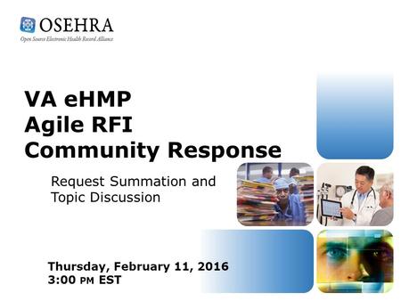 VA eHMP Agile RFI Community Response Thursday, February 11, 2016 3:00 PM EST Request Summation and Topic Discussion.