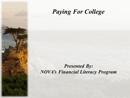 Paying For College Presented By: NOVA’s Financial Literacy Program.