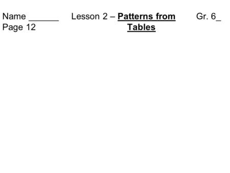 Name ______ Lesson 2 – Patterns from Gr. 6_ Page 12 Tables