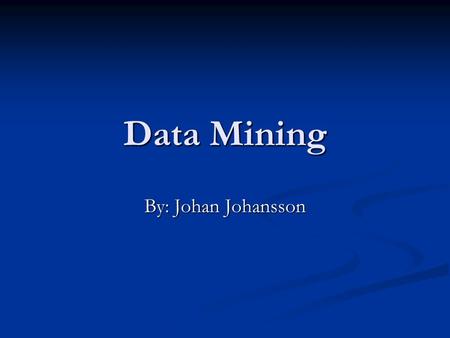 Data Mining By: Johan Johansson. Mining Techniques Association Rules Association Rules Decision Trees Decision Trees Clustering Clustering Nearest Neighbor.