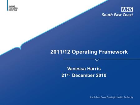 2011/12 Operating Framework Vanessa Harris 21 st December 2010.