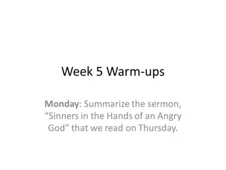 Week 5 Warm-ups Monday: Summarize the sermon, “Sinners in the Hands of an Angry God” that we read on Thursday.