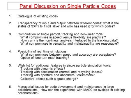 Panel Discussion on Single Particle Codes 1.Catalogue of existing codes 2.Transparency of input and output between different codes: what is the status.