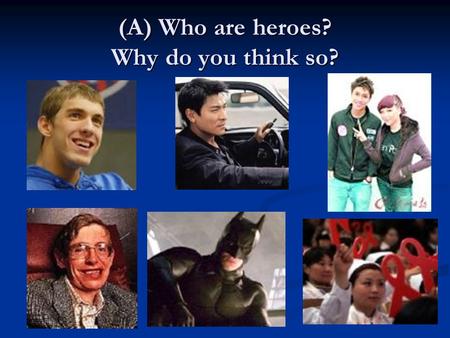 (A) Who are heroes? Why do you think so?. Set A: Write down your words. Who? Words to describe them? (adjectives, nouns, examples, etc) Michael Phelps.