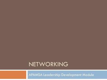 NETWORKING APAMSA Leadership Development Module. Networking  Networks will involve several people both inside and outside the organization  Ultimate.