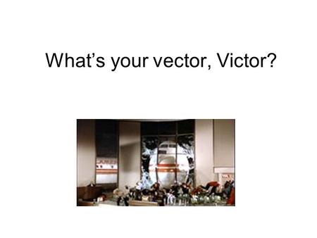 What’s your vector, Victor?