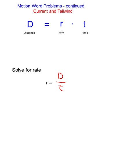 D = r . t r = Solve for rate Motion Word Problems - continued