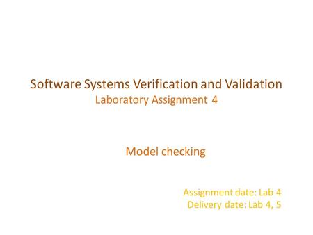 Software Systems Verification and Validation Laboratory Assignment 4 Model checking Assignment date: Lab 4 Delivery date: Lab 4, 5.