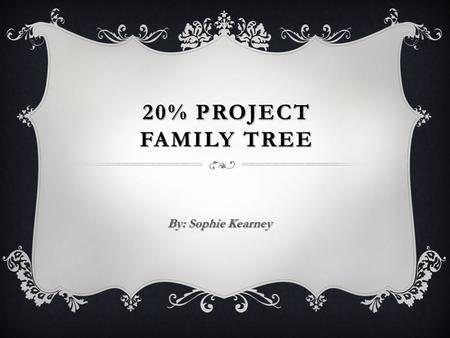 20% project Family tree By: Sophie Kearney.