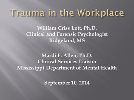 William Criss Lott, Ph.D. Clinical and Forensic Psychologist Ridgeland, MS Mardi F. Allen, Ph.D. Clinical Services Liaison Mississippi Department of Mental.