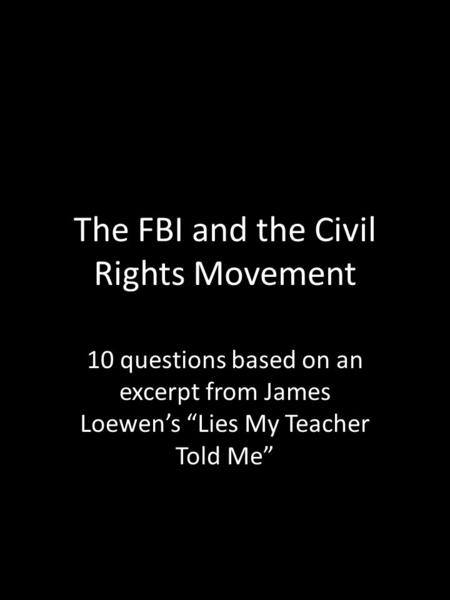 The FBI and the Civil Rights Movement 10 questions based on an excerpt from James Loewen’s “Lies My Teacher Told Me”