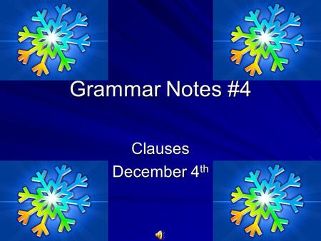 Grammar Notes #4 Clauses December 4 th. Clause Definition: A word group that contains a subject and verb and is used as a sentence or a part of a sentence.