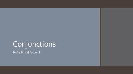 Conjunctions Drake B. and Jaeden R.. What Are They??  Conjunctions are short words that pose as a connector to another sentence, meaning that these words.