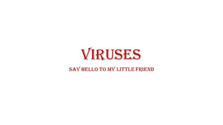 Viruses Say Hello to My Little Friend. What is a virus? nucleic acids enclosed in a protein coat Very tiny-smaller than the smallest bacteria.