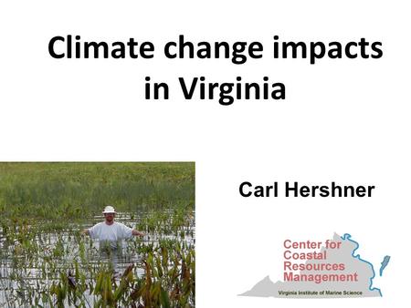 Carl Hershner Climate change impacts in Virginia.