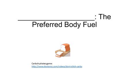 ___________________: The Preferred Body Fuel Carbohydrates game: