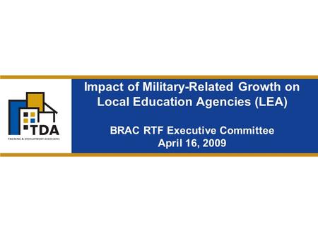 Impact of Military-Related Growth on Local Education Agencies (LEA) BRAC RTF Executive Committee April 16, 2009.